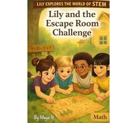 Lily and the Escape Room Challenge: A Fun & Educational Math Adventure for Curious Kids Ages 6-11 (Lily Explores the World of STEM)