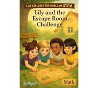 Lily and the Escape Room Challenge: A Fun & Educational Math Adventure for Curious Kids Ages 6-11 (Lily Explores the World of STEM)