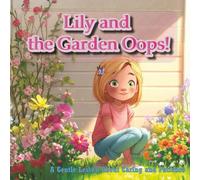 Lily and the Garden Oops!: A sweet and simple picture book that teaches little ones how to learn from mistakes and care for nature with love.