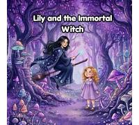 Lily and the Immortal Witch: A brave little girl must choose between eternal life and the love of her grandmother - a short story for young readers.