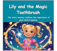Lily and the Magic Toothbrush: Lily and the Magic Toothbrush: A Sparkling Adventure in the Land of Bright Smiles