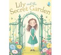 Lily and the Secret Garden: Lily and the Secret Garden : A Magical Journey of Friendship and Wonder ,Short Bedtime Stories