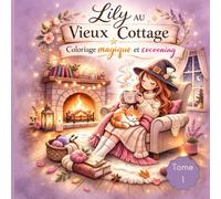 Lily au Vieux Cottage - Coloriage Magique et Cocooning: 35 illustrations cocooning dans un univers cottage chaleureux - format carré, lineart net et apaisant