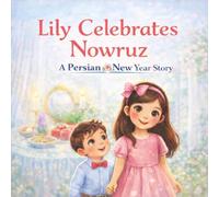 Lily Celebrates Nowruz: A Persian New Year Story (Persian Traditions, Culture & Legends for Kids)