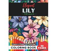 Lily Coloring Book for Adults: 50 pages of elegant floral patterns for mindful moments