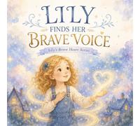 Lily Finds Her Brave Voice: A Story About Speaking Up with Kindness and Confidence (Lily’s Brave Heart Series)