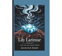 LILY LARIMAR: A BIOGRAPHY: FAME, FIRE, AND FINDING HERSELF