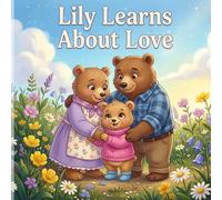 Lily Learns About Love: A Kids Bedtime Story About Family Love and Emotional Safety - Read Aloud Children’s Book for Toddlers Ages 3-6
