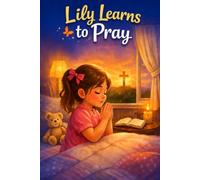 Lily Learns to Pray: A Christian Story About Faith, Trust, and Prayer for Kids Ages 5-10 (Book 1) (Faith-Filled Stories for Children)