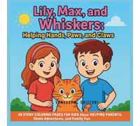 Lily, Max, and Whiskers: Helping Hands, Paws, and Claws: 40 Story Coloring Pages for Kids About Helping Parents, Home Adventures, and Family Fun