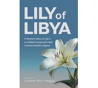 Lily of Libya: A Woman's Story of Life in an Oilfield Compound Under Colonel Gaddafi's Regime