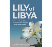 Lily of Libya: A Woman's Story of Life in an Oilfield Compound Under Colonel Gaddafi's Regime