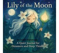 Lily of the Moon: A Quiet Journal for Dreamers and Deep Thinkers: Write, Reflect, and Bloom with the Guardian of Moonlight