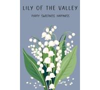 Lily of the Valley, Purity Sweetness Happiness: Paperback Lined Notebook, 6 x 9 Inches, 120 Pages, May Birth Month Flower Gift, Birthday Present For Friend