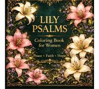 Lily Psalms Coloring Book for Women: A Relaxing Christian Coloring Book with Psalms, Flowers and Inspirational Bible Verses for Stress Relief (Bible Psalms Coloring Series for Women)