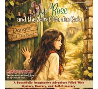 Lily-Rose and the Secret Garden Gate: A Beautifully Imaginative Adventure Filled With Mystery, Bravery, and Self-Discovery (Lily-Rose Uncovers Hidden Treasures)
