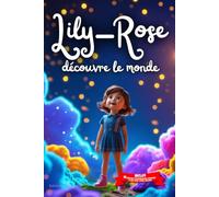Lily-Rose découvre le monde: Livre personnalisé prénom, mini-histoires magiques, aventures, confiance en soi, leçons de vie, affirmations positives, ... famille, endormissement paisible : Lily-Rose