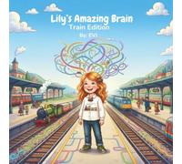 Lily’s Amazing Brain, Trains Edition: A Strengths-Based Picture Book for Neurodivergent Girls Who Love Trains and Transportation Networks: An ... Ocean Edition, Space Edition, Train Edition)