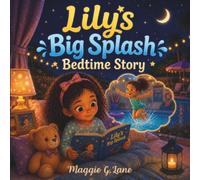 Lily’s Big Splash Bedtime Story: A Picture Book for Children Ages 3-8 About Overcoming Fear, Building Confidence, and Learning to Swim