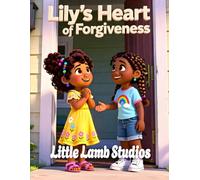 Lily’s Heart of Forgiveness (Forgiveness): A Journey of Healing and Grace (The Easter Celebration Series)
