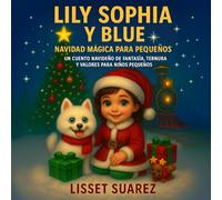 Lily Sophia y Blue Navidad magica para pequeños: Un cuento navideño de fantasia, ternura y valores para niños paqueños