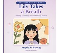 Lily Takes A Breath: Starting Something New And Feeling Scared (Calibrated Kids Character Stories)