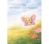 Lily the Brave Little Butterfly: A comforting story for children, facing surgery, fear, and recovery-and for being brave when things feel scary and different.