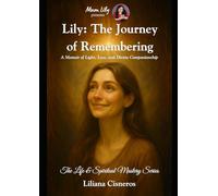 Lily: The Journey of Remembering: A Memoir of Light, Loss, and Divine Companionship (The Life & Spiritual Mastery Series)