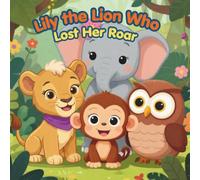 Lily the Lion Who Lost Her Roar: A Preschool Picture Book About Confidence, Courage, Bravery, and Finding Your Voice for Kids Ages 3-7: A Preschool Read-Aloud Book About Bravery and Inner Confidence