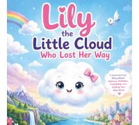 Lily the Little Cloud Who Lost Her Way: A Heartwarming Bedtime Story About Bravery, Kindness, Friendship, and Finding Your Way Home for Kids Ages 3-7