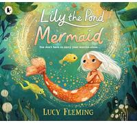 Lily the Pond Mermaid: A miniature mermaid adventure set in a magical pond world that celebrates friendship, community and dealing with childhood worries - the perfect gift for 3-5-year-olds