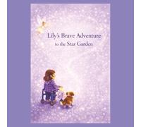 Lily's Brave Adventure to the Star Garden: A Magical Tale About Finding Your Brave (Lily's Brave Adventure To Sparkle Hill:)
