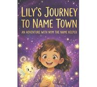 Lily's Journey To Name Town: An Adventure With Nym The Name Keeper