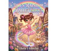 Lily's Rainbow Ballet Shoes: A Magical Ballet Adventure About Kindness, Friendship, Hope, and the Joy of Sharing Happiness | An Enchanting Picture Book for Children Ages 3-8