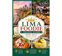 LIMA Foodie Travel Guide 2026 - 2027: Ceviche · Lomo Saltado · Ají de Gallina · Causa · Anticuchos · Pisco Sour · Picarones · Festival and Culture