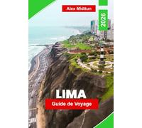Lima Guide de voyage 2026: Explorez des quartiers historiques, des vues côtières, une cuisine de classe mondiale, des points forts culturels et des conseils pratiques pour votre voyage au Pérou