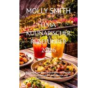 LIMA KULINARISCHER REISEFÜHRER 2026: Entdecken Sie Perus kulinarische Hauptstadt: Streetfood, gehobene Gastronomie und legendäre Aromen in Lima