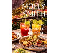 LIMA KULINARISCHER REISEFÜHRER 2026: Entdecken Sie Perus kulinarische Hauptstadt: Streetfood, gehobene Gastronomie und legendäre Aromen in Lima