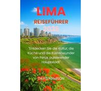 LIMA REISEFÜHRER 2026: "Entdecken Sie die Kultur, die Küche und die Küstenwunder von Perus pulsierender Hauptstadt"