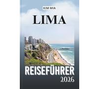 LIMA REISEFÜHRER 2026: Entdecken Sie verborgene Schätze, koloniale Architektur und erstklassige Küche mit diesem unverzichtbaren Reisebegleiter für peruanische Abenteuer.