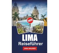 LIMA REISEFÜHRER 2026: Lima entdecken: Eine Stadt der Kultur, Geschichte und verborgenen Schätze