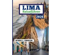 LIMA REISEFÜHRER 2026: Wichtige Tipps zu Sicherheit, Stadtvierteln, Essen, Kosten, Reiserouten und lokalen Erlebnissen in Perus Hauptstadt