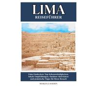 LIMA REISEFÜHRER: Top-Sehenswürdigkeiten, lokale Empfehlungen, Outdoor-Aktivitäten und praktische Tipps für Ihren Besuch