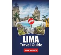 LIMA TRAVEL GUIDE 2026: Discovering Lima: A City of Culture, History, and Hidden Treasures