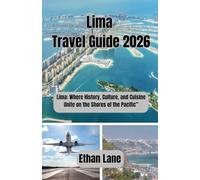 Lima Travel Guide 2026: Lima: Where History, Culture, and Cuisine Unite on the Shores of the Pacific”