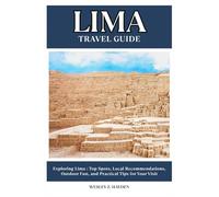 LIMA TRAVEL GUIDE: Top Spots, Local Recommendations, Outdoor Fun, and Practical Tips for Your Visit