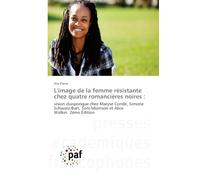 L'image de la femme résistante chez quatre romancières noires: vision diasporique chez Maryse Condé, Simone Schwarz-Bart, Toni Morrison et Alice Walker. 2ème Édition