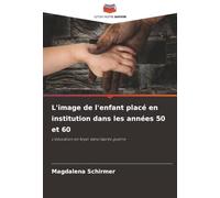 L'image de l'enfant placé en institution dans les années 50 et 60: L'éducation en foyer dans l'après-guerre