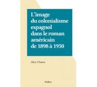 Limage Du Colonialisme Espagnol Dans Le Roman Américain De 1898 À 1950