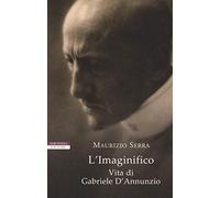 L'imaginifico. Vita di Gabriele D'Annunzio (I narratori delle tavole)